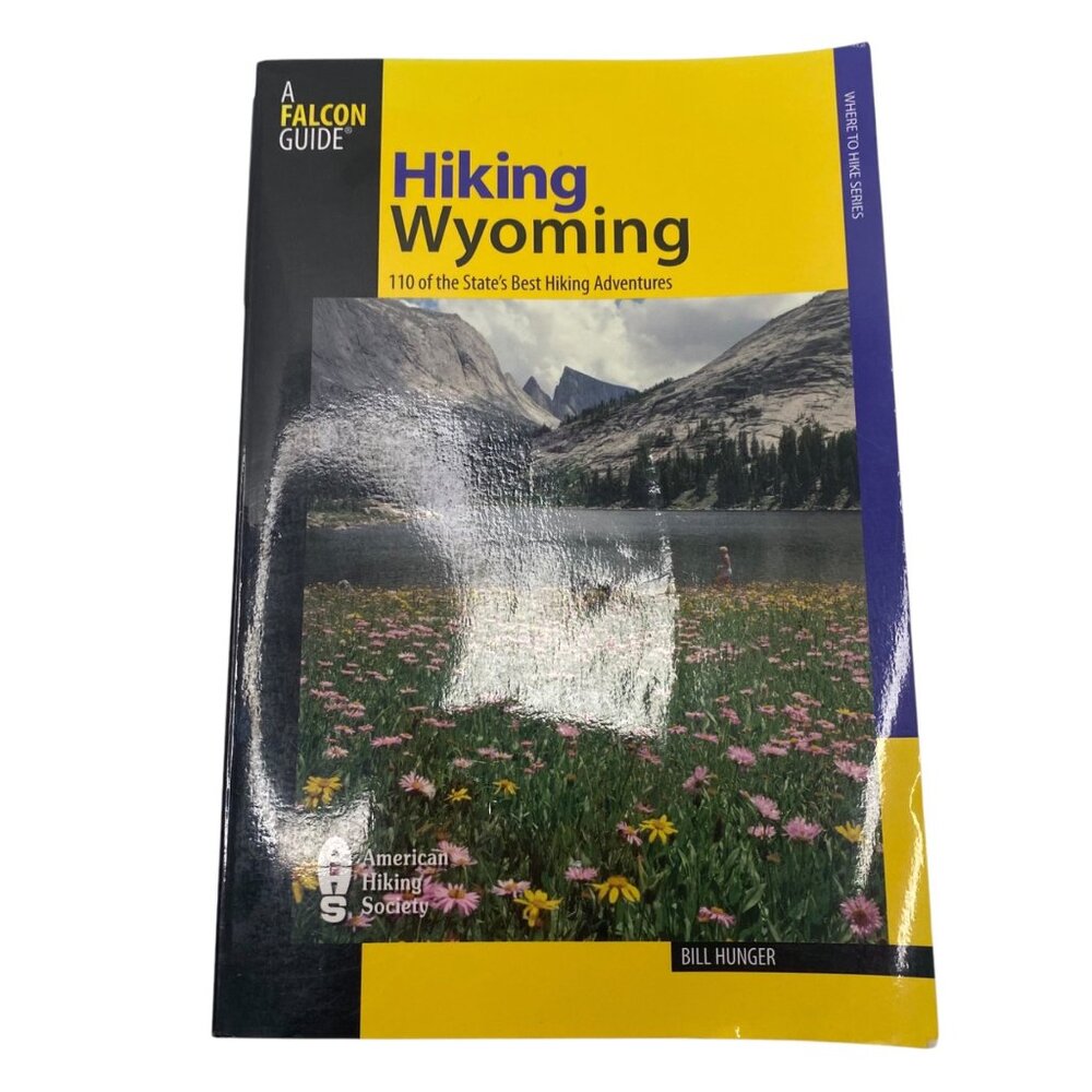 Hiking Wyoming: 110 Of The States Best Hiking Adventures By Bill Hunger SC